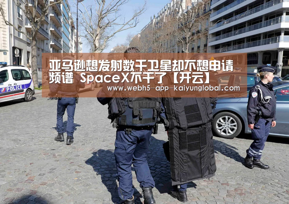 亚马逊想发射数千卫星却不想申请频谱 SpaceX不干了【开云】(图3) 亚马逊想发射数千卫星却不想申请频谱 SpaceX不干了【开云】(图3)